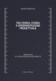 Tra teoria, storia e sperimentazione progettuale. Cinque saggi di cultura tecnologica del progetto - Librerie.coop