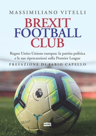 Brexit Football Club. Regno Unito-Unione europea: la partita politica e le sue ripercussioni sulla Premier League - Librerie.coop