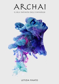 Il blu infinito dell'universo. Archai - Librerie.coop