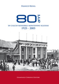 80 anni di calcio rossoblu Monteponi Iglesias 1925-2005 - Librerie.coop