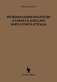 Incriminazioni politiche a Napoli e Avellino dopo l'unità d'Italia - Librerie.coop