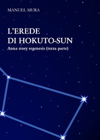 L'erede di Hokuto-Sun. Anna story regenesis - Librerie.coop L'erede di Hokuto-Sun. Anna story regenesis - Librerie.coop