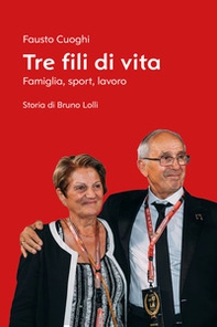 Tre fili di vita. Famiglia, sport, lavoro. Storia di Bruno Lolli - Librerie.coop