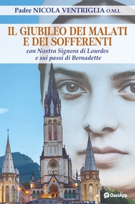 Il Giubileo dei malati e dei sofferenti. Con nostra signora di Lourdes e sui passi di Bernadette - Librerie.coop Il Giubileo dei malati e dei sofferenti. Con nostra signora di Lourdes e sui passi di Bernadette - Librerie.coop