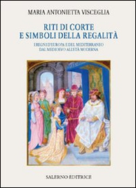 Riti di corte e simboli della regalità. I regni d'Europa e del Mediterraneo dal Medioevo all'età moderna - Librerie.coop