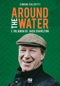 Around the water. L'Irlanda di Jack Charlton - Librerie.coop