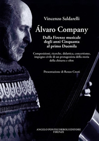 Alvaro Company. Dalla Firenze musicale degli anni cinquanta al primo duemila. Composizioni, ricerche, didattica, concertismo, impegno civile di un protagonista della storia della chitarra e oltre - Librerie.coop