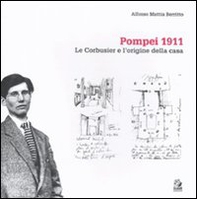 Pompei 1911. Le Corbusier e l'origine della casa - Librerie.coop