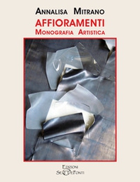 Affioramenti. Monografia artistica di Annalisa Mitrano - Librerie.coop