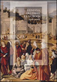Venezia, gli Ebrei e l'Europa (1516-2016). Catalogo della mostra (Venezia, 19 giugno-13 novembre 2016) - Librerie.coop
