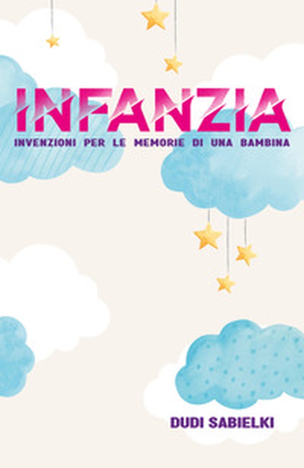 Infanzia. Invenzioni per le memorie di una bambina - Librerie.coop Infanzia. Invenzioni per le memorie di una bambina - Librerie.coop