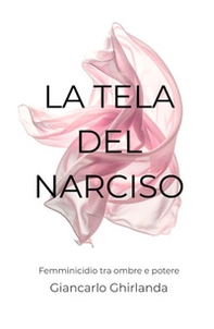 La tela del narciso. Femminicidio tra ombre e potere - Librerie.coop