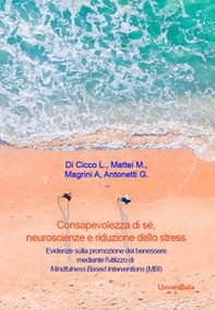 Consapevolezza di sé, neuroscienze e riduzione dello stress. Evidenze sulla promozione del benessere mediante l'utilizzo di Mindfulness Based Interventions (MBI) - Librerie.coop