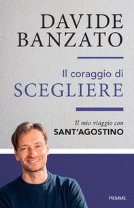 Il coraggio di scegliere. Il mio viaggio con sant'Agostino - Librerie.coop