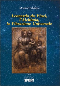 Leonardo Da Vinci, l'alchimia, la vibrazione universale - Librerie.coop