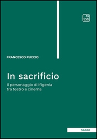 In sacrificio. Il personaggio di Ifigenia tra teatro e cinema - Librerie.coop In sacrificio. Il personaggio di Ifigenia tra teatro e cinema - Librerie.coop