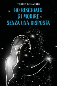 Ho rischiato di morire senza una risposta - Librerie.coop