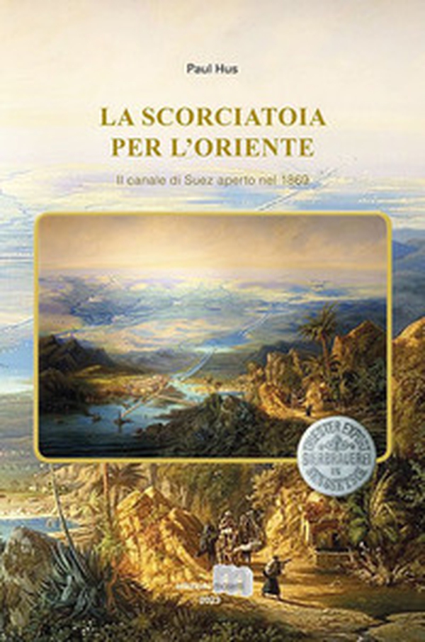 La scorciatoia per l'Oriente. Il canale di Suez aperto nel 1869 - Librerie.coop La scorciatoia per l'Oriente. Il canale di Suez aperto nel 1869 - Librerie.coop