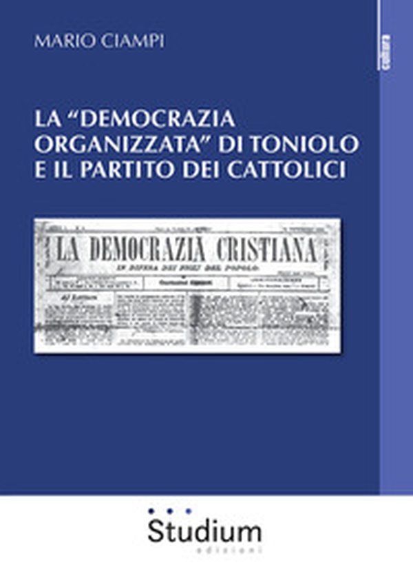 La «democrazia organizzata» di Toniolo e il partito dei cattolici - Librerie.coop La «democrazia organizzata» di Toniolo e il partito dei cattolici - Librerie.coop