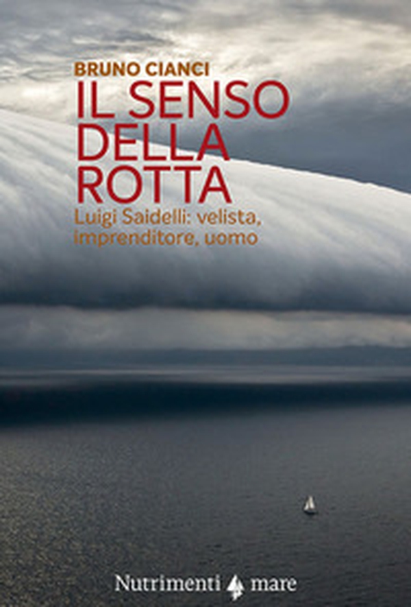 Il senso della rotta. Luigi Saidelli: velista, imprenditore, uomo - Librerie.coop Il senso della rotta. Luigi Saidelli: velista, imprenditore, uomo - Librerie.coop