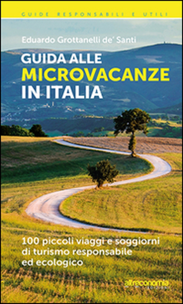 Guida alle microvacanze in Italia. 100 piccoli viaggi e soggiorni di turismo responsabile ed ecologico - Librerie.coop Guida alle microvacanze in Italia. 100 piccoli viaggi e soggiorni di turismo responsabile ed ecologico - Librerie.coop