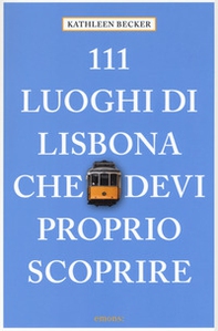 111 luoghi di Lisbona che devi proprio scoprire - Librerie.coop 111 luoghi di Lisbona che devi proprio scoprire - Librerie.coop