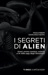I segreti di Alien. Gnosi, orrore cosmico, scienza e IA nella saga degli Xenomorfi - Librerie.coop
