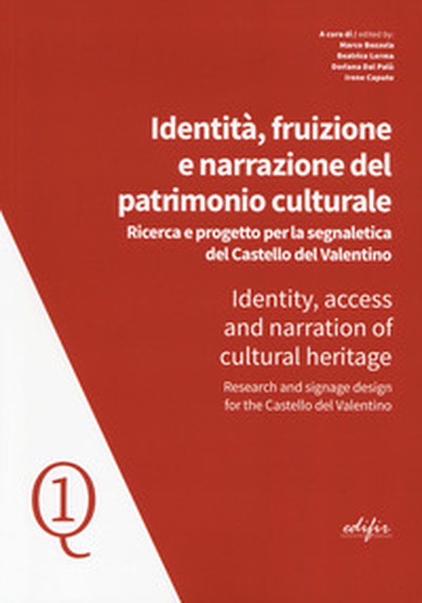 Identità, fruizione e narrazione del patrimonio culturale. Ricerca e progetto per la segnaletica del Castello del Valentino- Identity, access and narration of cultural heritage. Research and signane design for the Castello del Valentino - Librerie.coop Identità, fruizione e narrazione del patrimonio culturale. Ricerca e progetto per la segnaletica del Castello del Valentino- Identity, access and narration of cultural heritage. Research and signane design for the Castello del Valentino - Librerie.coop