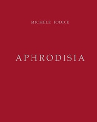 Aphrodisia. Michele Iodice - Librerie.coop