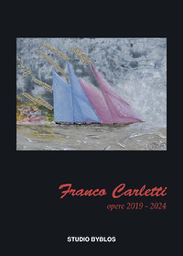 Franco Carletti. Opere 2019-2024 - Librerie.coop Franco Carletti. Opere 2019-2024 - Librerie.coop