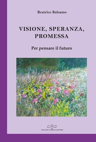 Visione, promessa, speranza. Per pensare il futuro - Librerie.coop