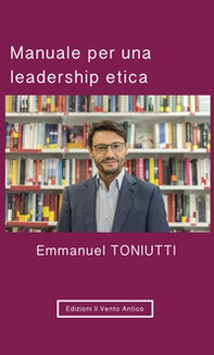 Manuale per una leadership etica. Un'altra visione per il mondo degli affari - Librerie.coop