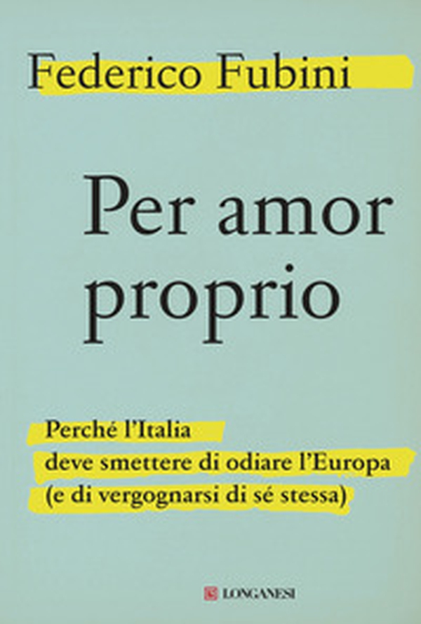 Per amor proprio. Perché l'Italia deve smettere di odiare l'Europa (e di vergognarsi di sé stessa) - Librerie.coop Per amor proprio. Perché l'Italia deve smettere di odiare l'Europa (e di vergognarsi di sé stessa) - Librerie.coop