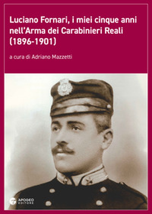 Luciano Fornari, i miei cinque anni nell'Arma dei Carabinieri Reali (1896-1901) - Librerie.coop