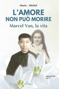 Amore non può morire. Marcel Van, la vita - Vol. 1 - Librerie.coop
