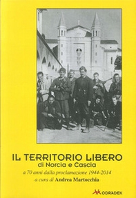 Il territorio libero di Norcia e Cascia a 70 anni dalla proclamazione 1944-2014 - Librerie.coop