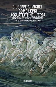 Come lepri acquattate nell'erba. Breve guida per leggere e comprendere cento anni di generazioni in Italia - Librerie.coop