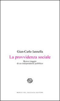 La provvidenza sociale. Breve viaggio di un indipendente pubblico - Librerie.coop La provvidenza sociale. Breve viaggio di un indipendente pubblico - Librerie.coop