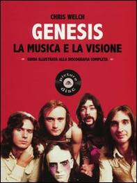 Genesis. La musica e la visione. Guida illustrata alla discografia completa - Librerie.coop