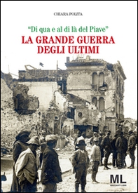 La grande guerra degli ultimi. «Di qua e al di là del Piave» - Librerie.coop