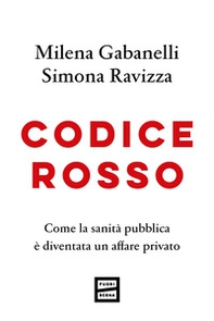 Codice rosso. Come la sanità pubblica è diventata un affare privato - Librerie.coop Codice rosso. Come la sanità pubblica è diventata un affare privato - Librerie.coop