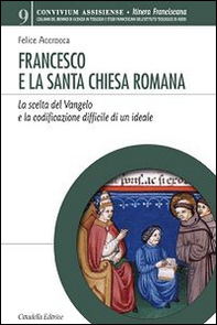 Francesco e la Santa Chiesa Romana. La scelta del Vangelo e la codificazione difficile di un ideale - Librerie.coop Francesco e la Santa Chiesa Romana. La scelta del Vangelo e la codificazione difficile di un ideale - Librerie.coop
