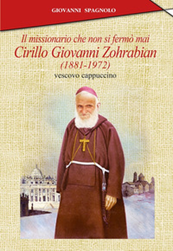 Il missionario che non si fermò mai. Cirillo Giovanni Zohrabian (1881-1972) vescovo cappuccino - Librerie.coop Il missionario che non si fermò mai. Cirillo Giovanni Zohrabian (1881-1972) vescovo cappuccino - Librerie.coop