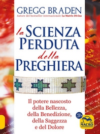La scienza perduta della preghiera. Il potere nascosto della bellezza, della benedizione, della saggezza e del dolore - Librerie.coop