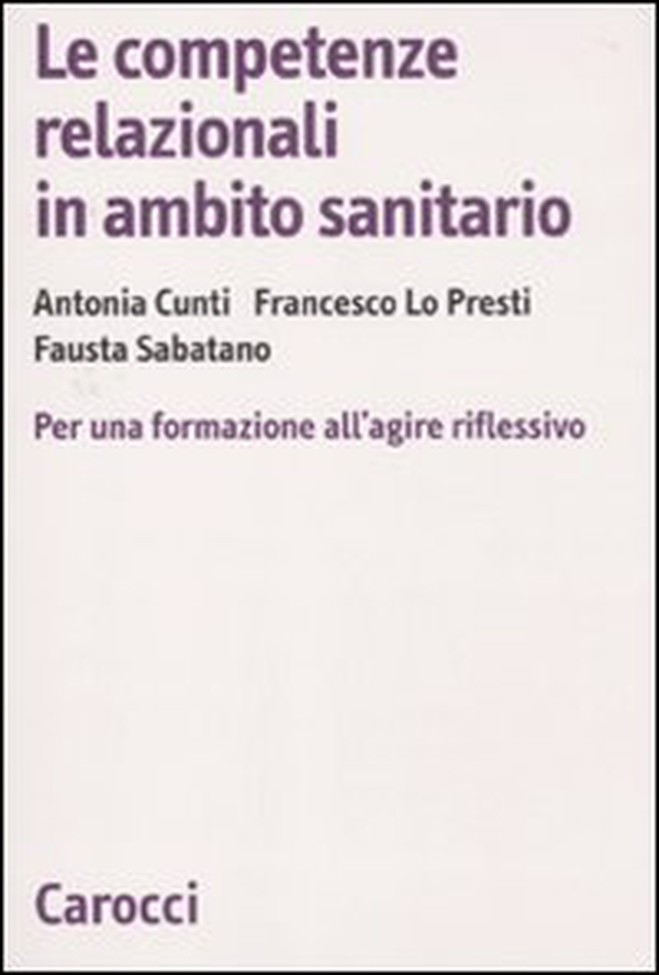 Le competenze relazionali in ambito sanitario. Per una formazione all'agire riflessivo - Librerie.coop Le competenze relazionali in ambito sanitario. Per una formazione all'agire riflessivo - Librerie.coop