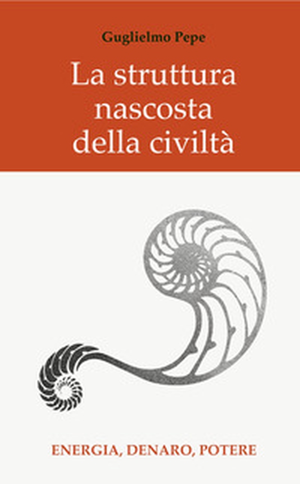 La struttura nascosta della civiltà. Energia, potere, denaro - Librerie.coop