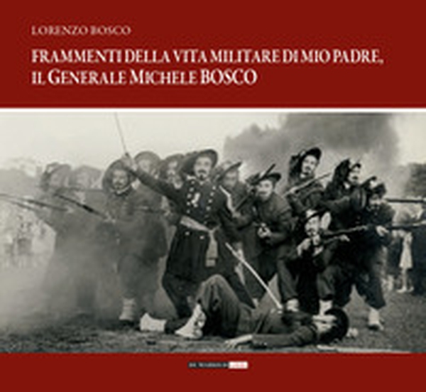 Frammenti della vita militare di mio padre, il generale Michele Bosco - Librerie.coop Frammenti della vita militare di mio padre, il generale Michele Bosco - Librerie.coop