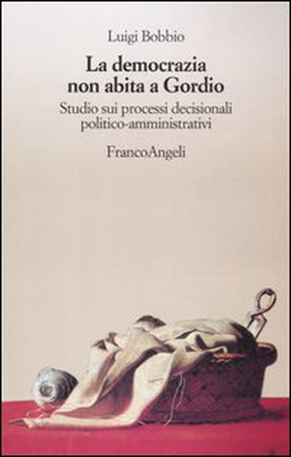 La democrazia non abita a Gordio. Studio sui processi decisionali politico-amministrativi - Librerie.coop La democrazia non abita a Gordio. Studio sui processi decisionali politico-amministrativi - Librerie.coop