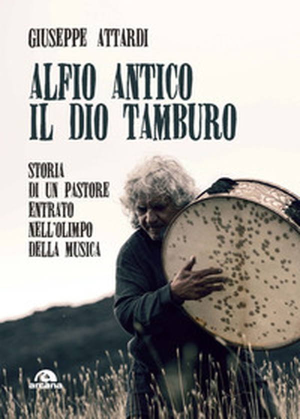 Alfio Antico. Il dio tamburo. Storia di un pastore entrato nell'Olimpo della musica - Librerie.coop Alfio Antico. Il dio tamburo. Storia di un pastore entrato nell'Olimpo della musica - Librerie.coop
