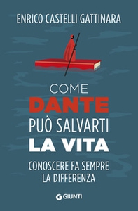 Come Dante può salvarti la vita. Conoscere fa sempre la differenza - Librerie.coop Come Dante può salvarti la vita. Conoscere fa sempre la differenza - Librerie.coop
